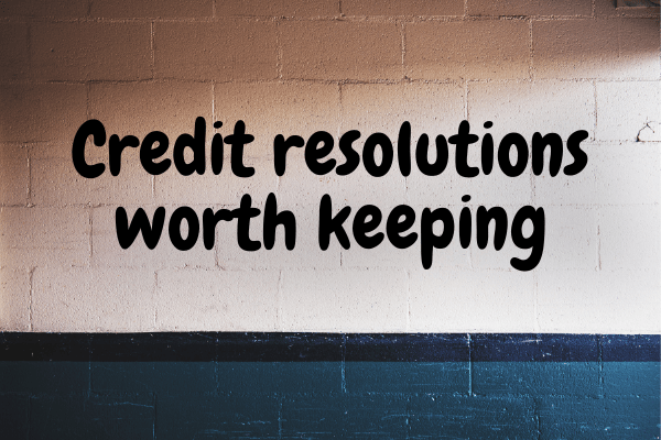 Credit resolutions worth keeping