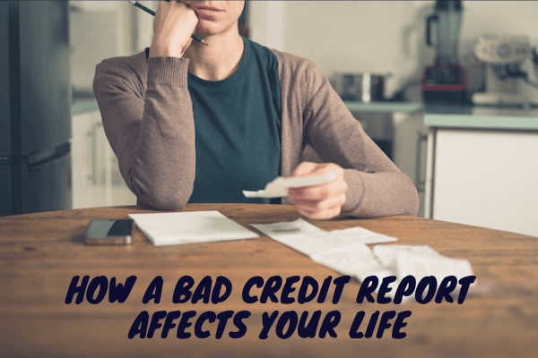 How A Bad Credit Report Affects Your Life
