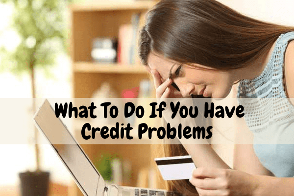 What To Do If You Have Credit Problems