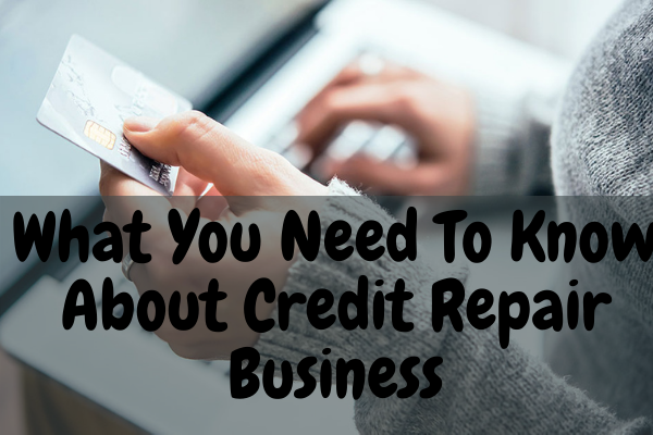 What You Need To Know About Credit Repair Business