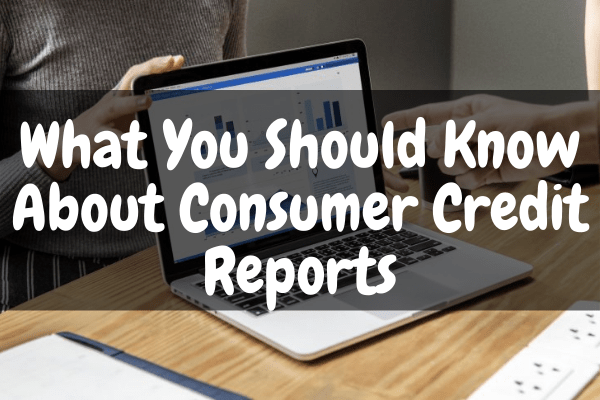What You Should Know About Consumer Credit Reports