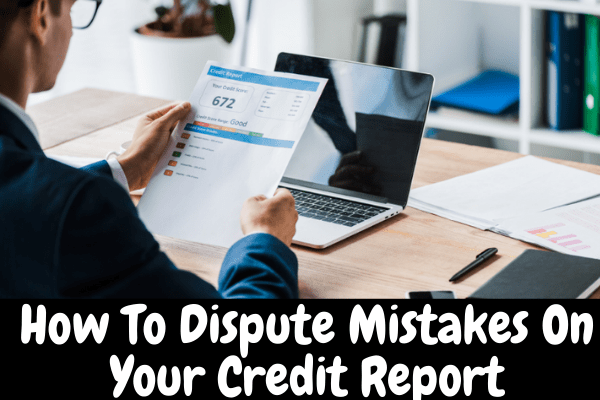 How To Dispute Mistakes On Your Credit Report