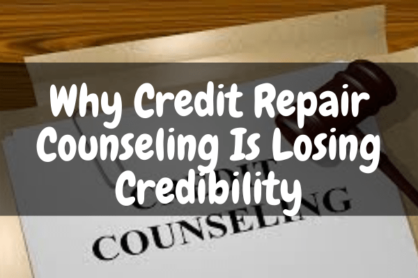 Why Credit Repair Counseling Is Losing Credibility