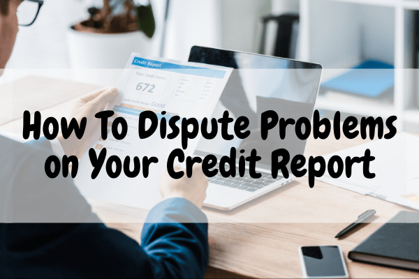 How To Dispute Problems on Your Credit Report