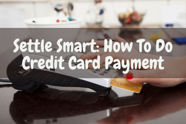 Settle Smart: How To Do Credit Card Payment