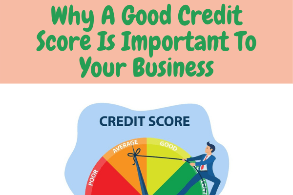 Why A Good Credit Score Is Important To Your Business