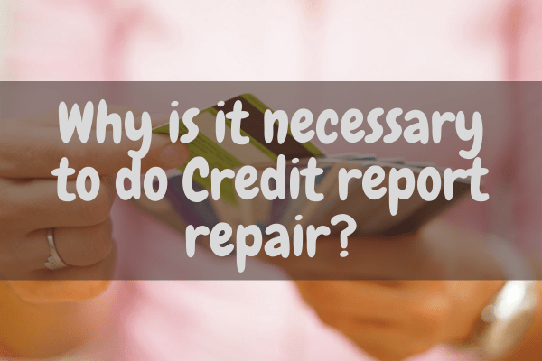 Why is it necessary to do Credit report repair?