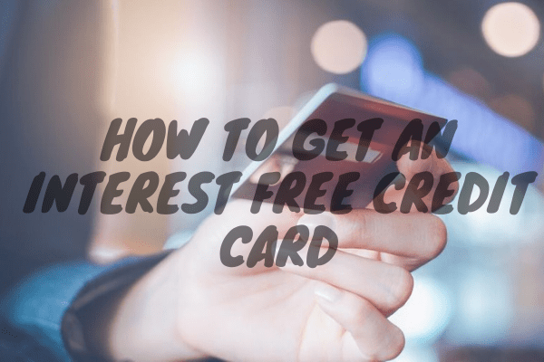 How To Get An Interest Free Credit Card