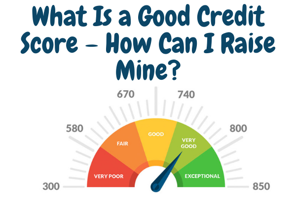 What Is a Good Credit Score – How Can I Raise Mine?