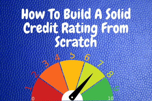 How To Build A Solid Credit Rating From Scratch