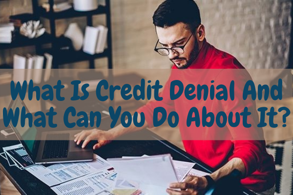 What Is Credit Denial And What Can You Do About It?
