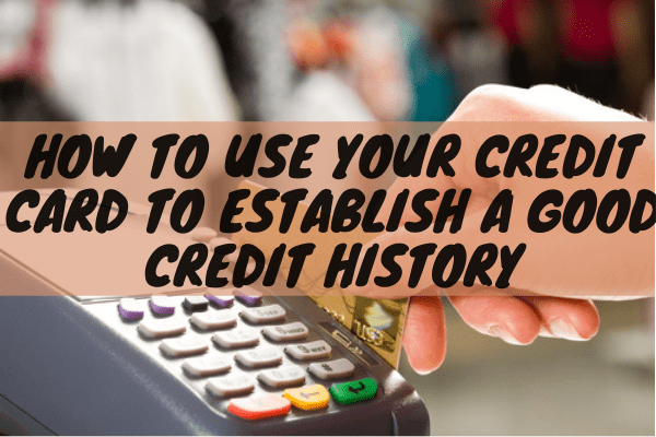 How to use your credit card to establish a good credit history