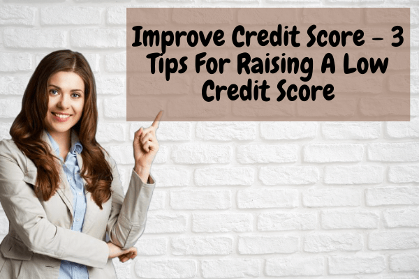 Improve Credit Score – 3 Tips For Raising A Low Credit Score