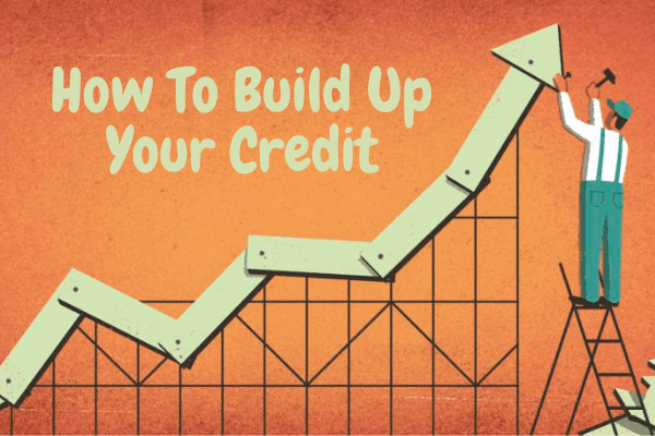 How To Build Up Your Credit