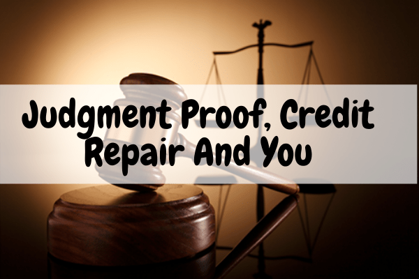 Judgment Proof, Credit Repair And You