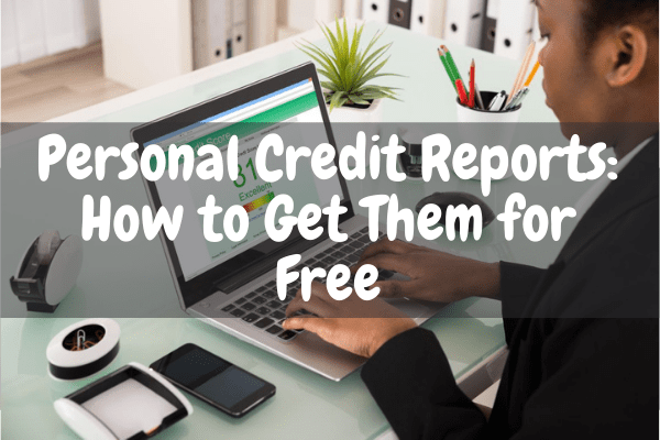 Personal Credit Reports: How to Get Them for Free