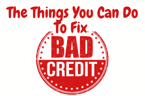 The Things You Can Do To Fix Bad Credit