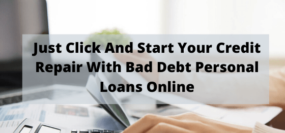 Just Click And Start Your Credit Repair With Bad Debt Personal Loans Online