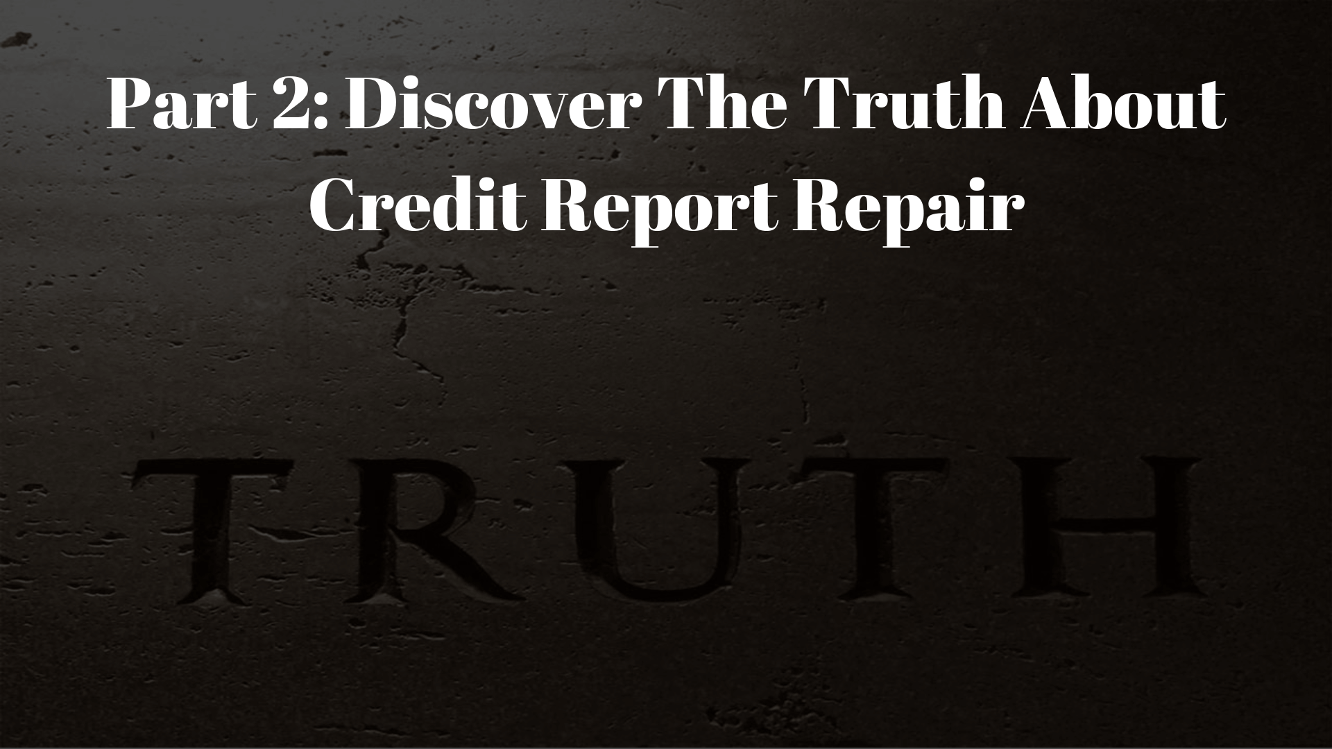 Part 2: Discover The Truth About Credit Report Repair