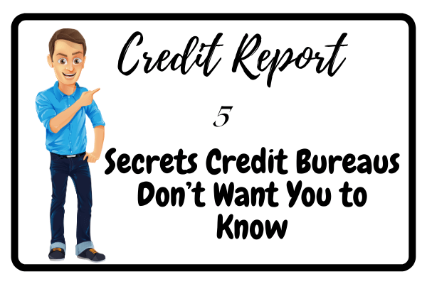 Credit Report -- 5 Secrets Credit Bureaus Don’t Want You to Know