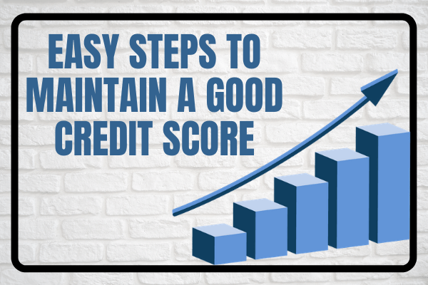 Easy Steps To Maintain A Good Credit Score