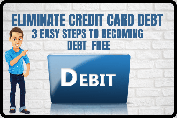 Eliminate Credit Card Debt – 3 Easy Steps To Becoming Debt Free