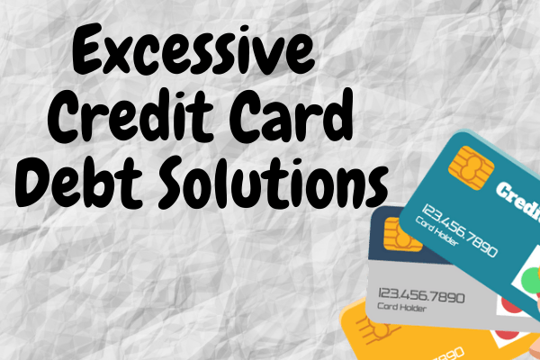 Excessive Credit Card Debt Solutions