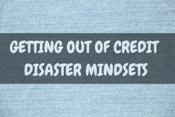 Getting Out Of Credit Disaster Mindsets