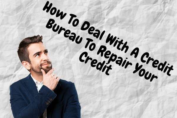 How To Deal With A Credit Bureau To Repair Your Credit
