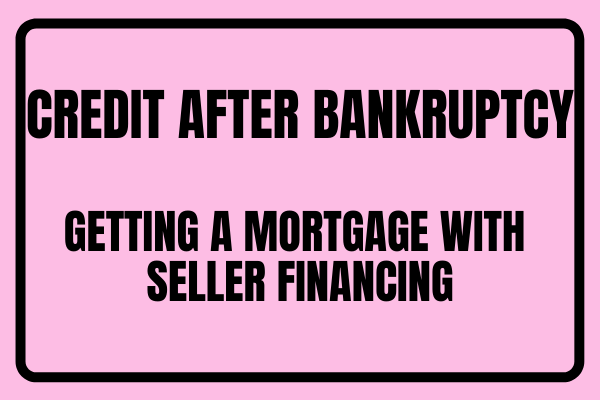 Credit After Bankruptcy - Getting A Mortgage With Seller Financing