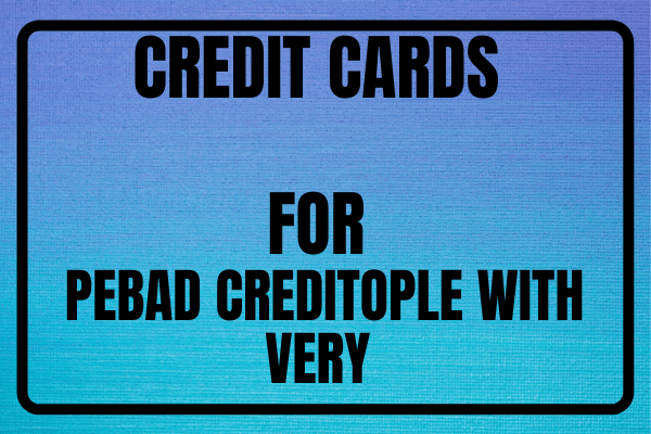 Credit Cards for PeBad Creditople with Very