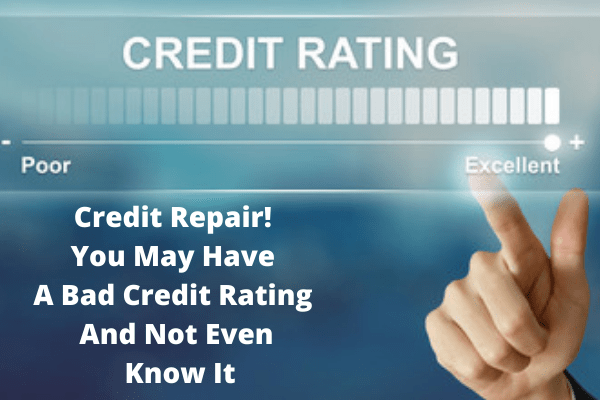 Credit Repair! You May Have A Bad Credit Rating And Not Even Know It