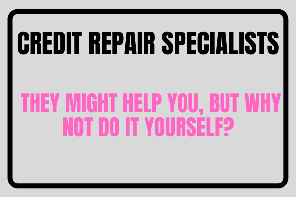 Credit Repair Specialists – They Might Help You, But Why Not Do It Yourself?