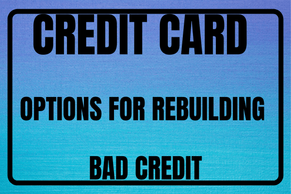Credit Card Options For Rebuilding Bad Credit