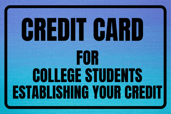 Credit Cards for College Students - Establishing Your Credit