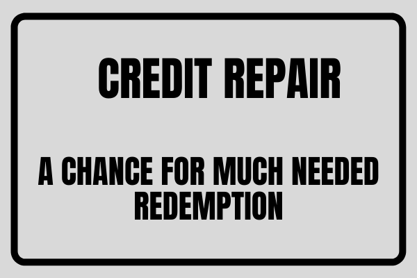 Credit Repair, A Chance For Much Needed Redemption