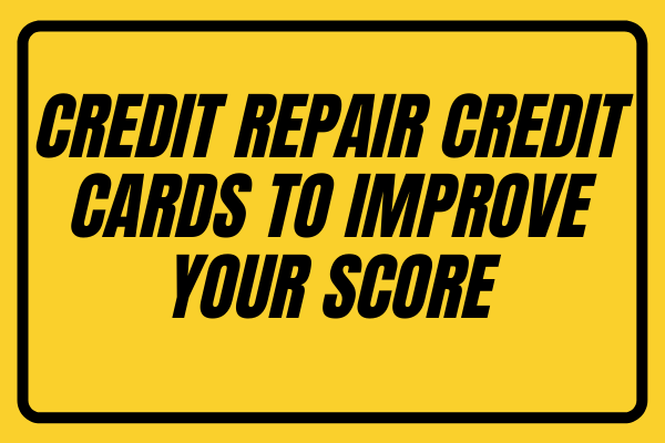 Credit Repair Credit Cards To Improve Your Score