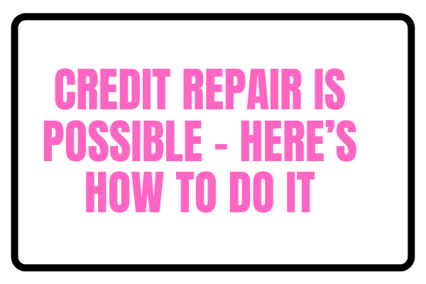 Credit Repair Is Possible - Here's How To Do It