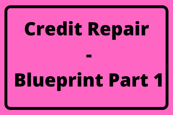 Credit Repair - Blueprint Part 1
