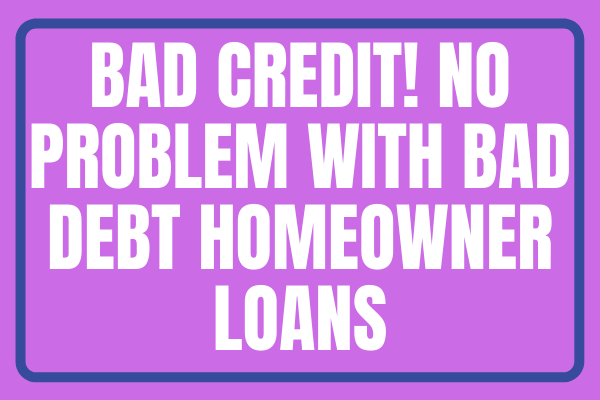 Bad Credit! No Problem With Bad Debt Homeowner Loans