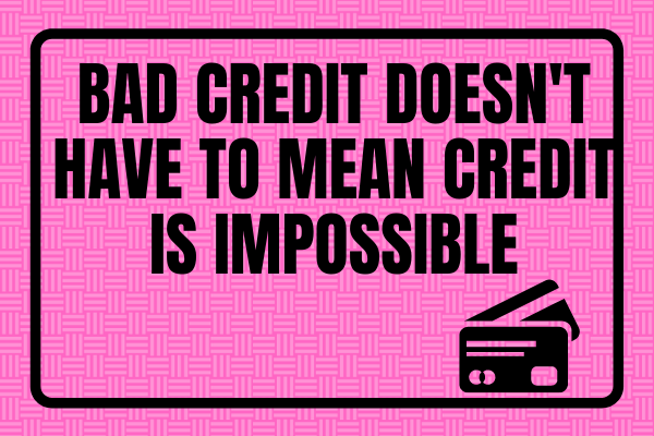 Bad Credit Doesn't Have To Mean Credit Is Impossible