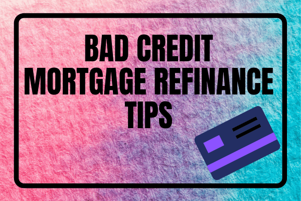Bad Credit Mortgage Refinance Tips