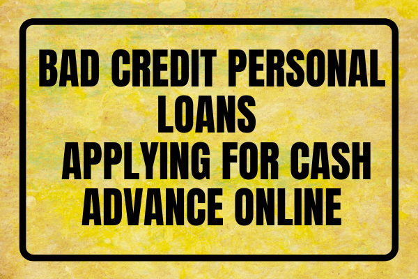 Bad Credit Personal Loans - Applying For Cash Advance Online