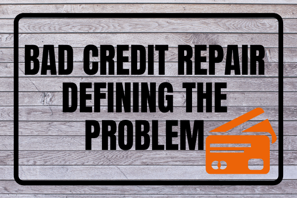 Bad Credit Repair-- Defining The Problem