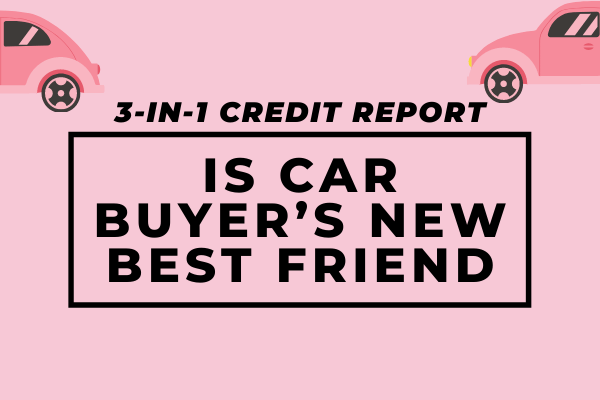 3-in-1 Credit Report Is Car Buyer’s New Best Friend