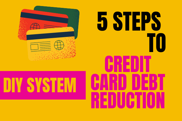 5 Steps To Credit Card Debt Reduction And Money Saving With A DIY System