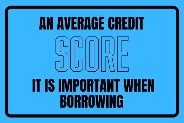 An Average Credit Score – It Is Important When Borrowing