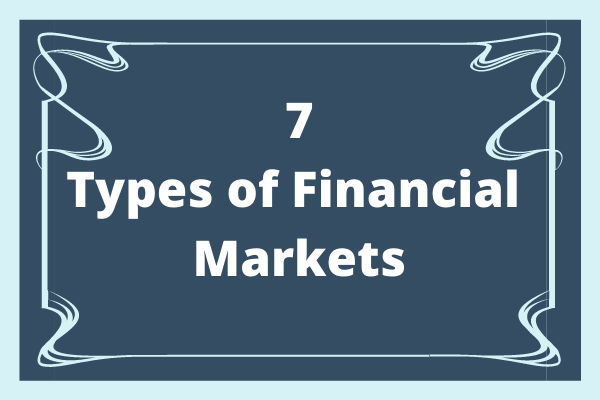 7 Types of Financial Markets