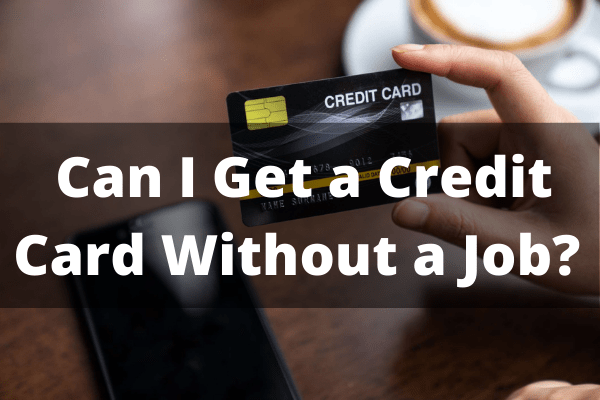 Can I Get a Credit Card Without a Job?