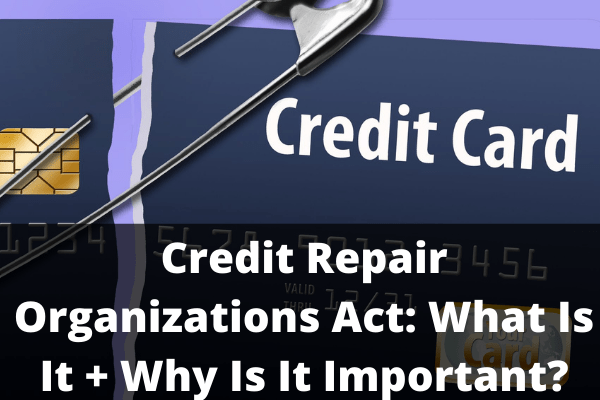 Credit Repair Organizations Act: What Is It + Why Is It Important?       
